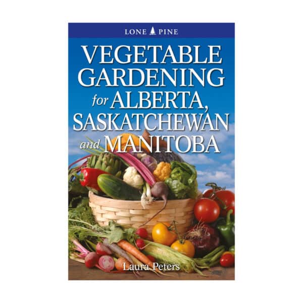 Vegetable Gardening for Alberta Saskatchewan and Manitoba